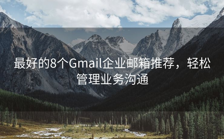 最好的8个Gmail企业邮箱推荐，轻松管理业务沟通